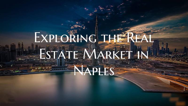 Exploring the Real Estate Market in Naples